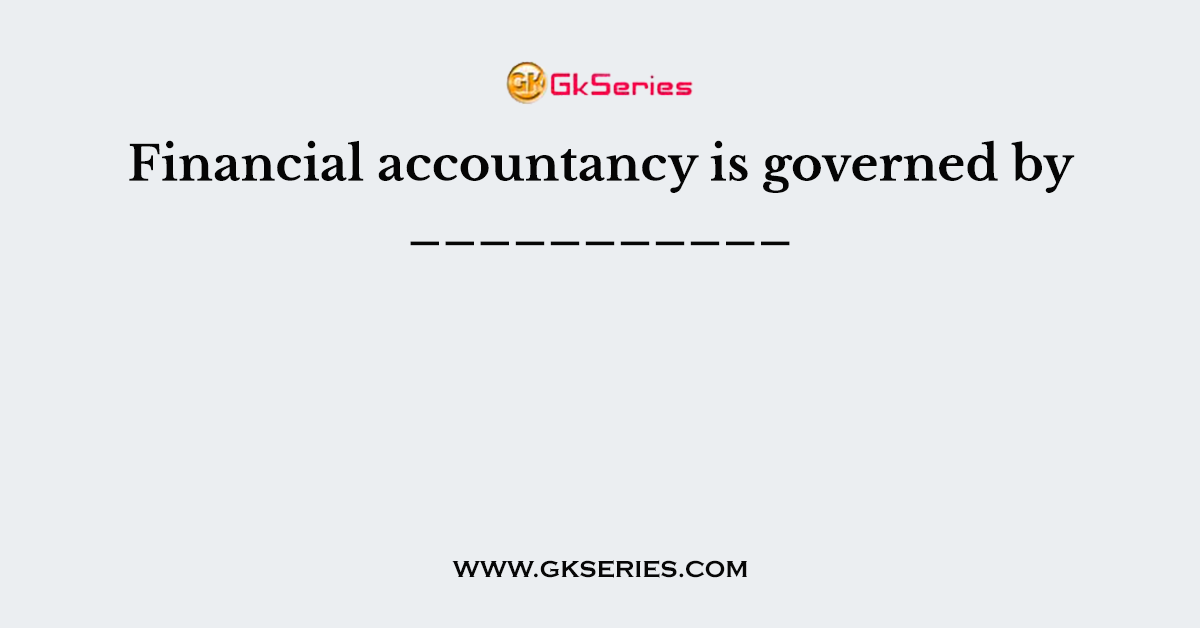 Financial accountancy is governed by ___________