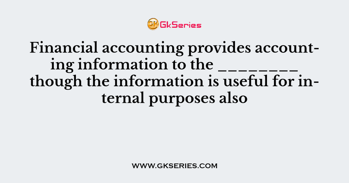 Financial accounting provides accounting information to the ________ though the information is useful for internal purposes also