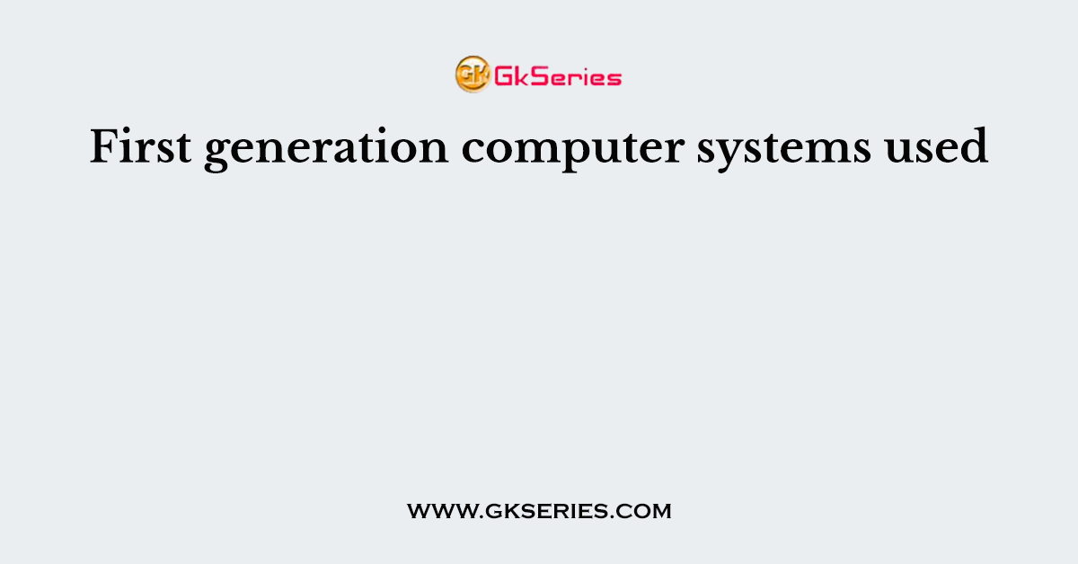 First generation computer systems used