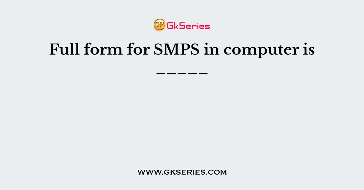 Full form for SMPS in computer is _____