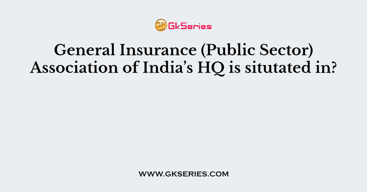 General Insurance (Public Sector) Association of India’s HQ is situtated in?