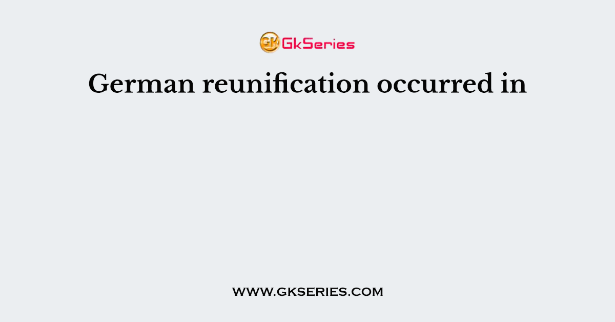 German reunification occurred in
