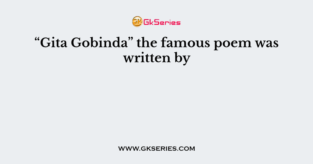 “Gita Gobinda” the famous poem was written by