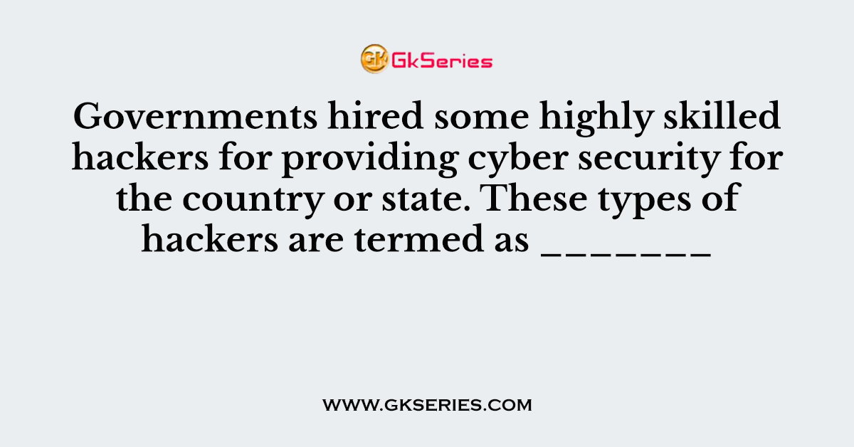 Governments hired some highly skilled hackers for providing cyber security for the country or state. These types of hackers are termed as _______