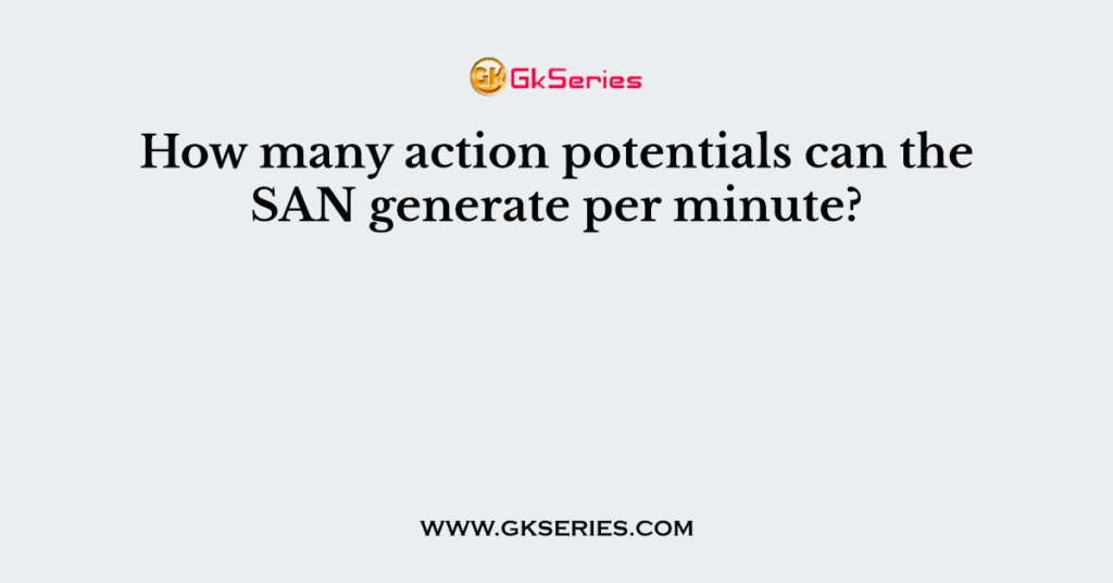 how-many-action-potentials-can-the-san-generate-per-minute