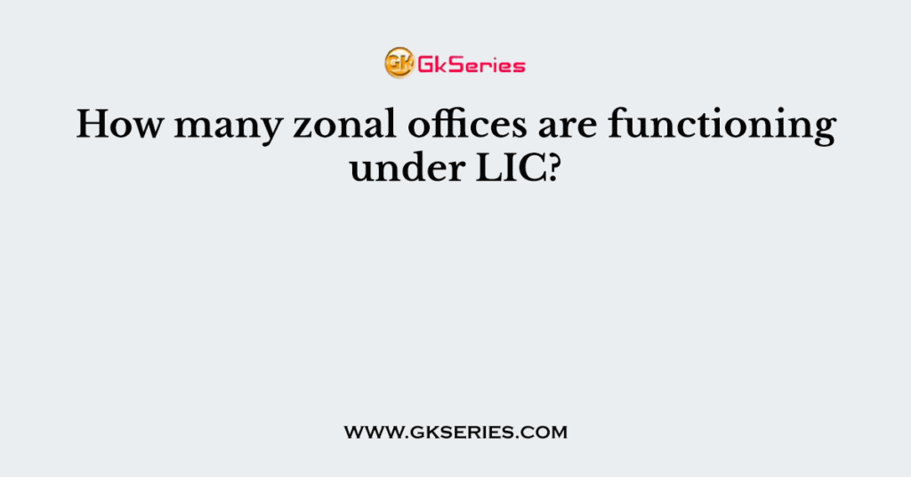 How many zonal offices are functioning under LIC?