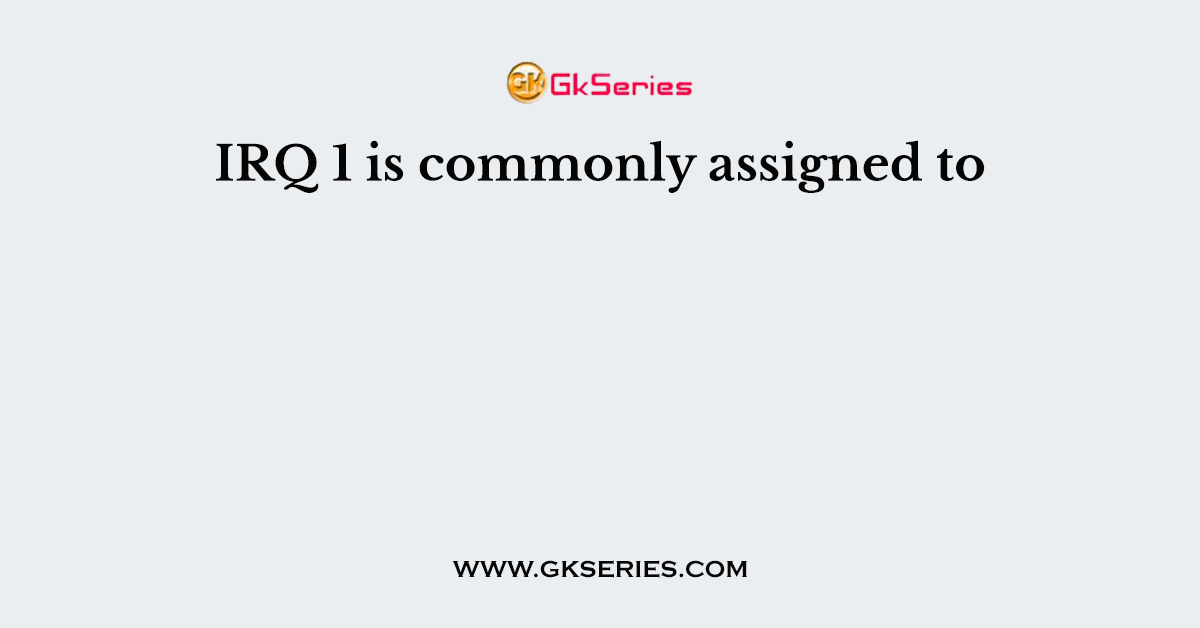 IRQ 1 is commonly assigned to
