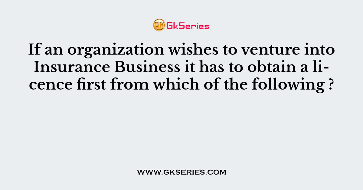 If an organization wishes to venture into Insurance Business it has to obtain a licence first from which of the following ?