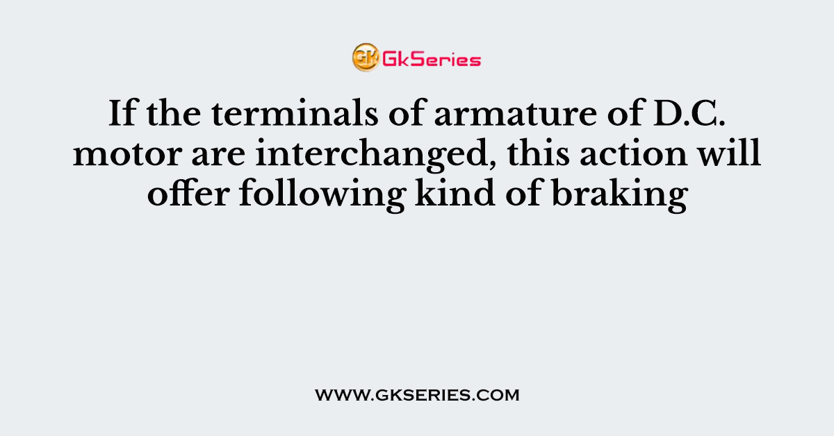 If the terminals of armature of D.C. motor are interchanged, this action will offer following kind of braking
