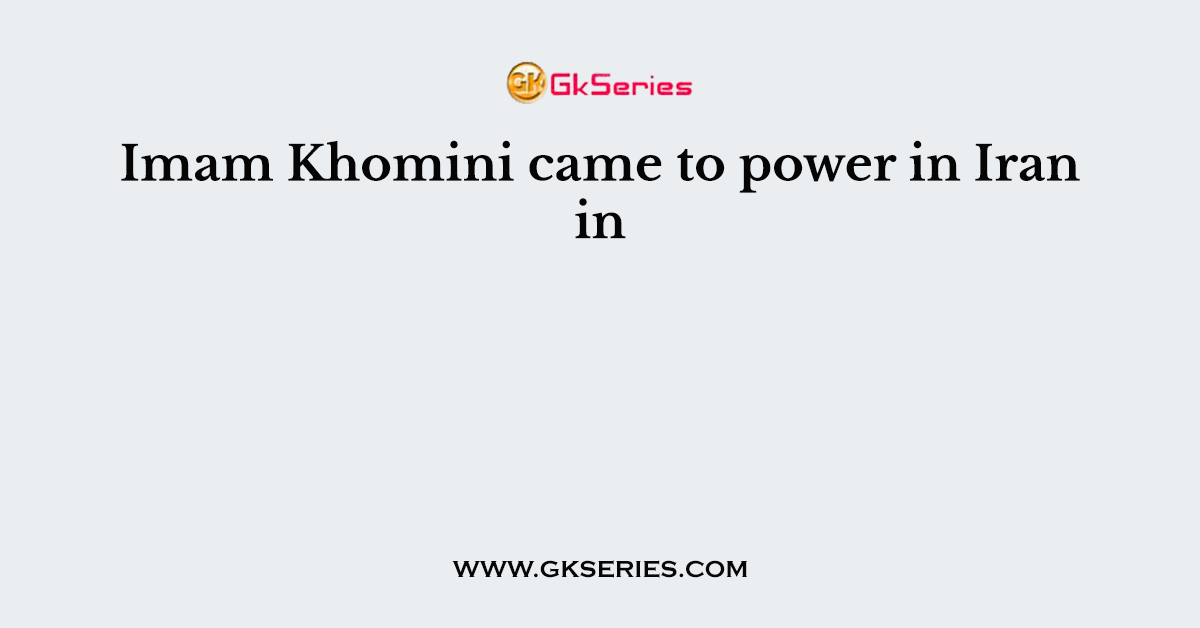 Imam Khomini came to power in Iran in