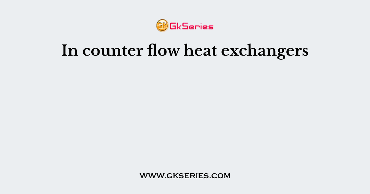In counter flow heat exchangers