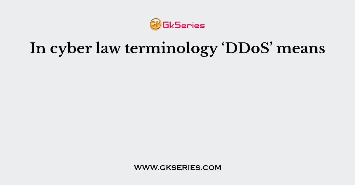In cyber law terminology ‘DDoS’ means