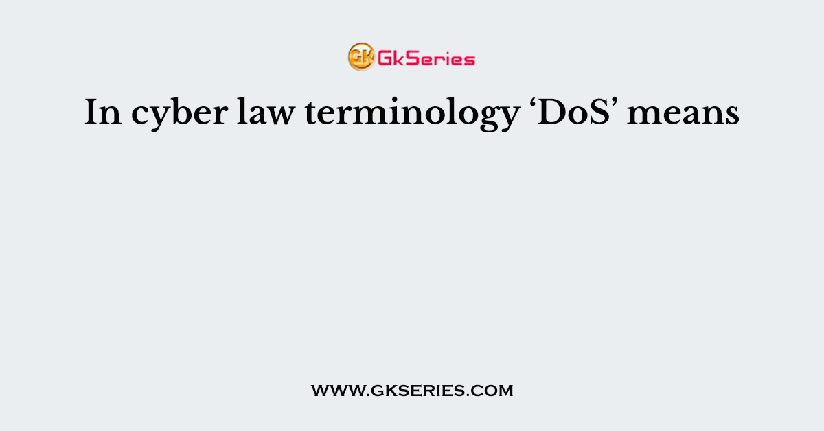 In cyber law terminology ‘DoS’ means