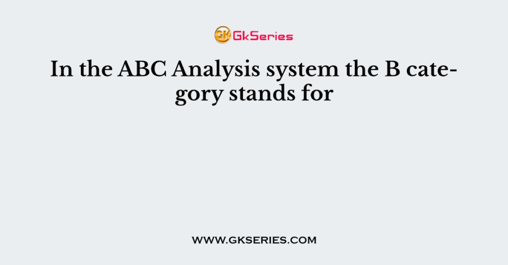 Abc Analysis B Stands For