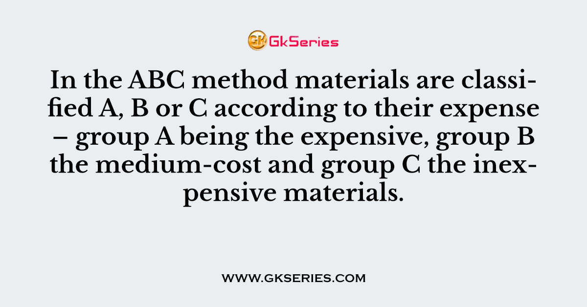 In the ABC method materials are classified A, B or C according to their