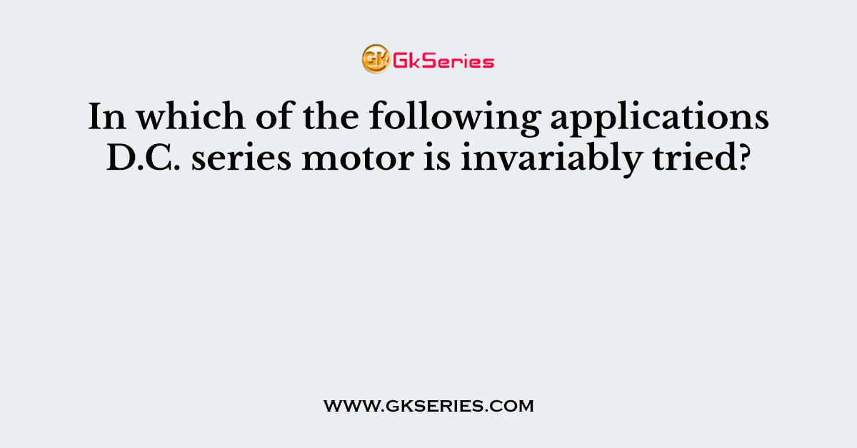 In which of the following applications D.C. series motor is invariably tried?