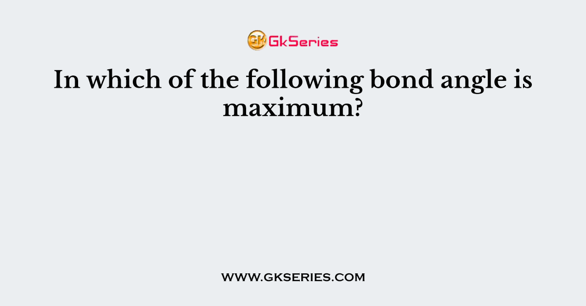 In which of the following bond angle is maximum?