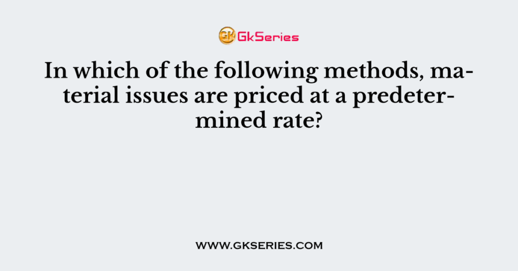 In which of the following methods, material issues are priced at a predetermined rate?