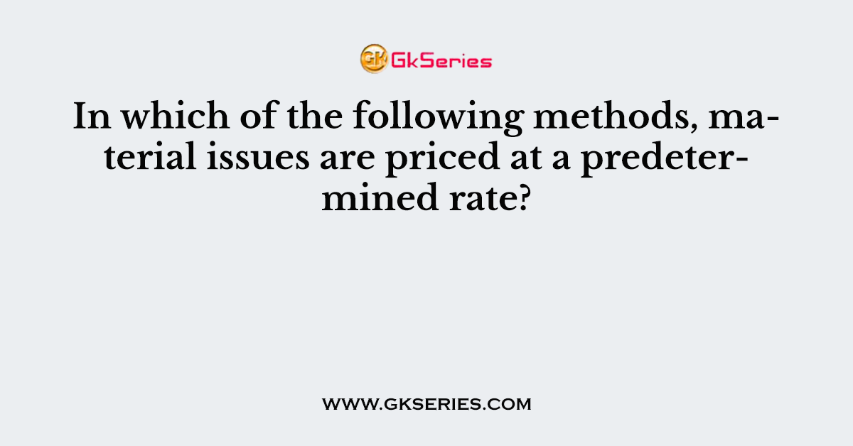 In which of the following methods, material issues are priced at a predetermined rate?
