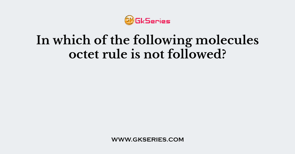 In which of the following molecules octet rule is not followed?