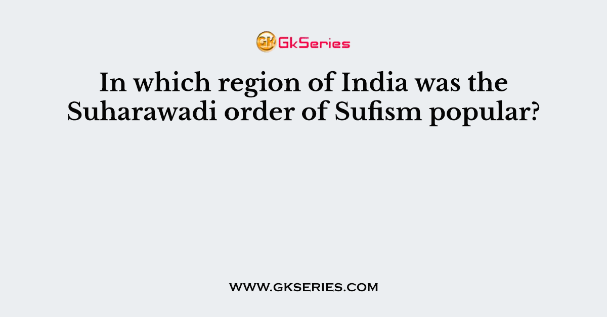 In which region of India was the Suharawadi order of Sufism popular?