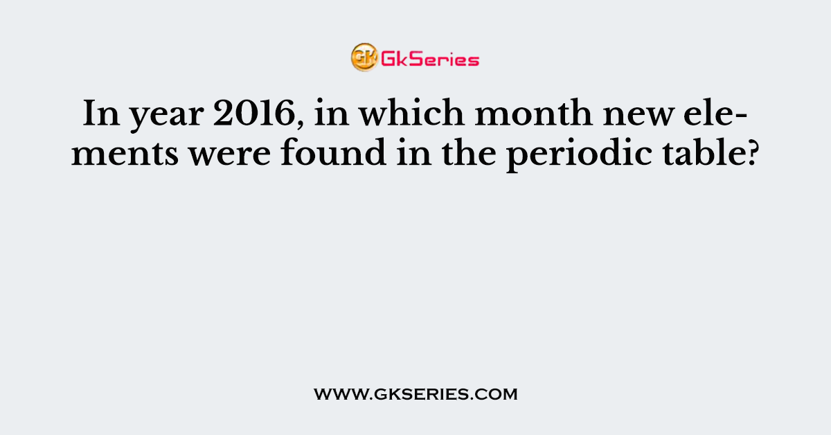 In year 2016, in which month new elements were found in the periodic table?