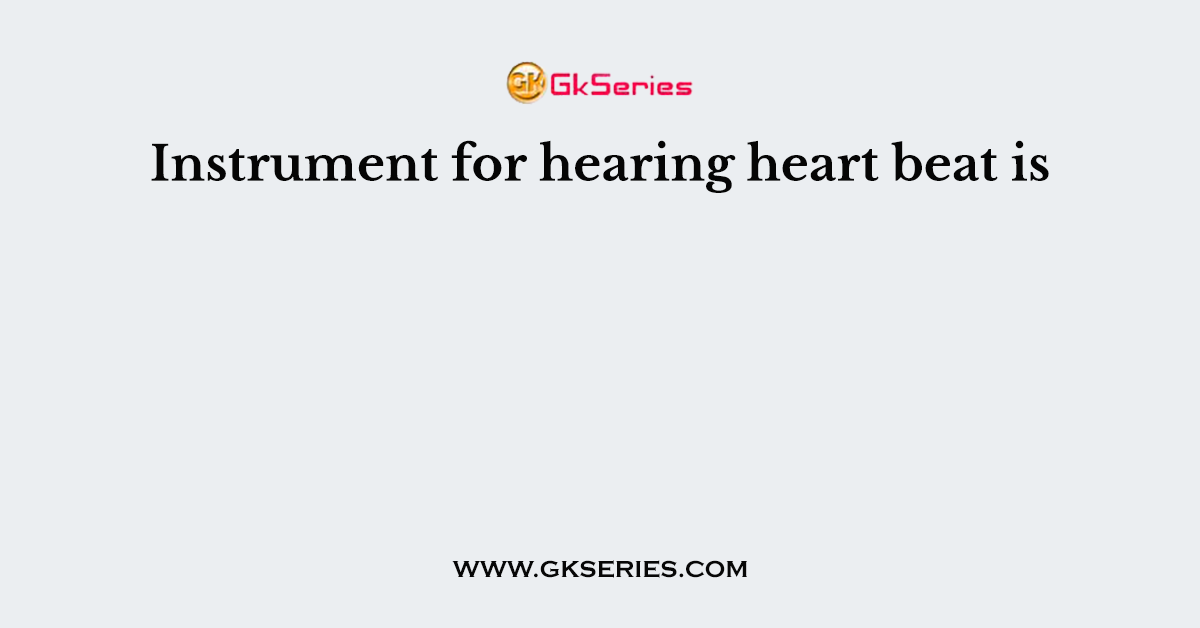 Instrument for hearing heart beat is