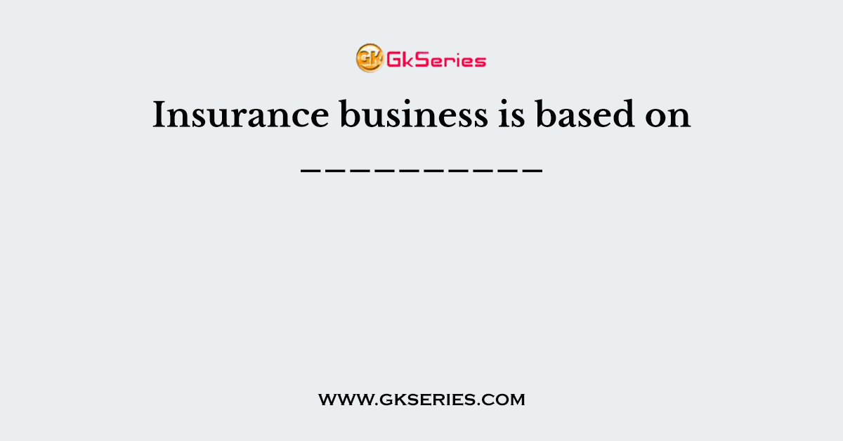 Insurance business is based on __________
