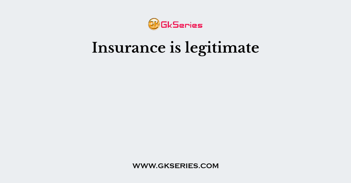 Insurance is legitimate        
