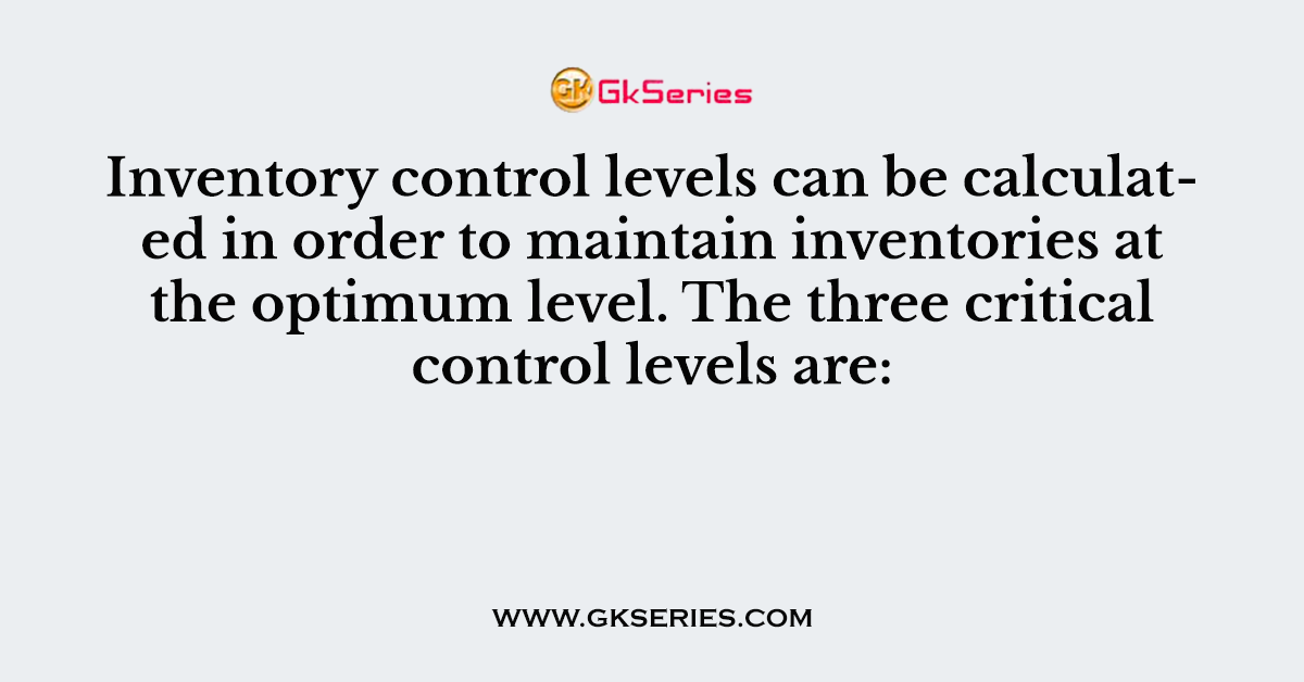 Inventory control levels can be calculated in order to maintain