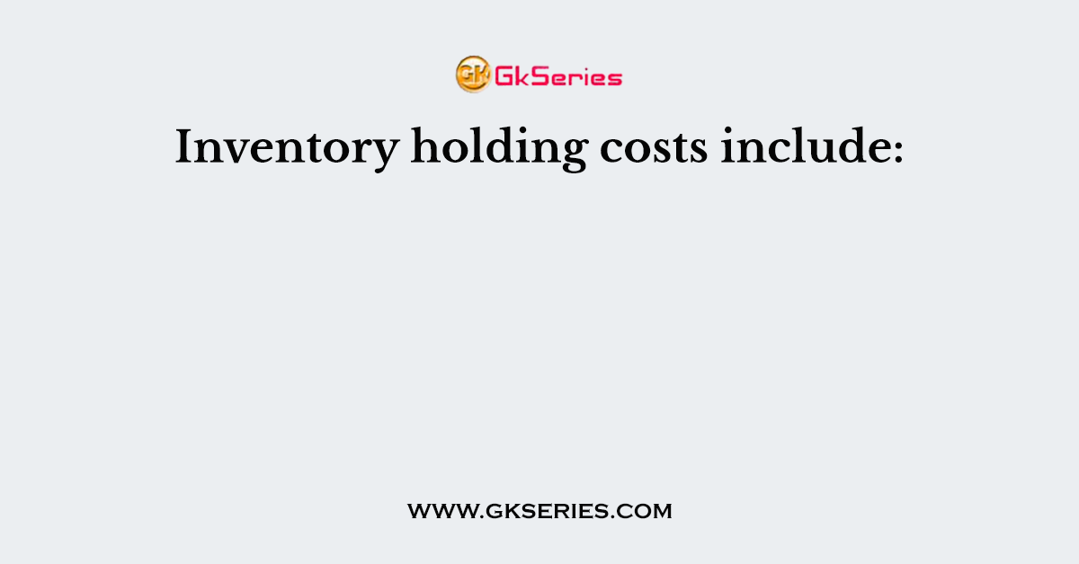 Inventory holding costs include: