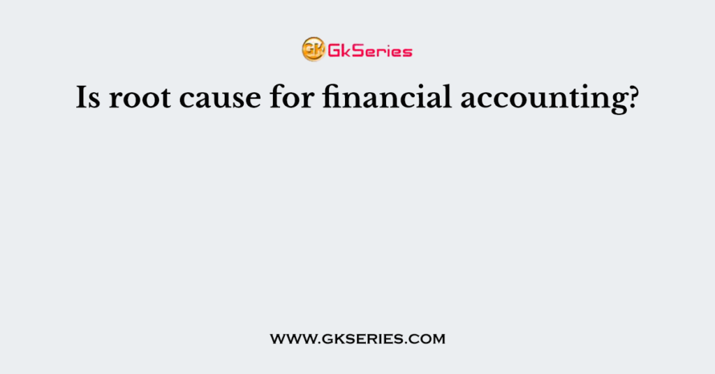 is-root-cause-for-financial-accounting