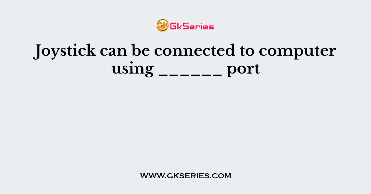 Joystick can be connected to computer using ______ port