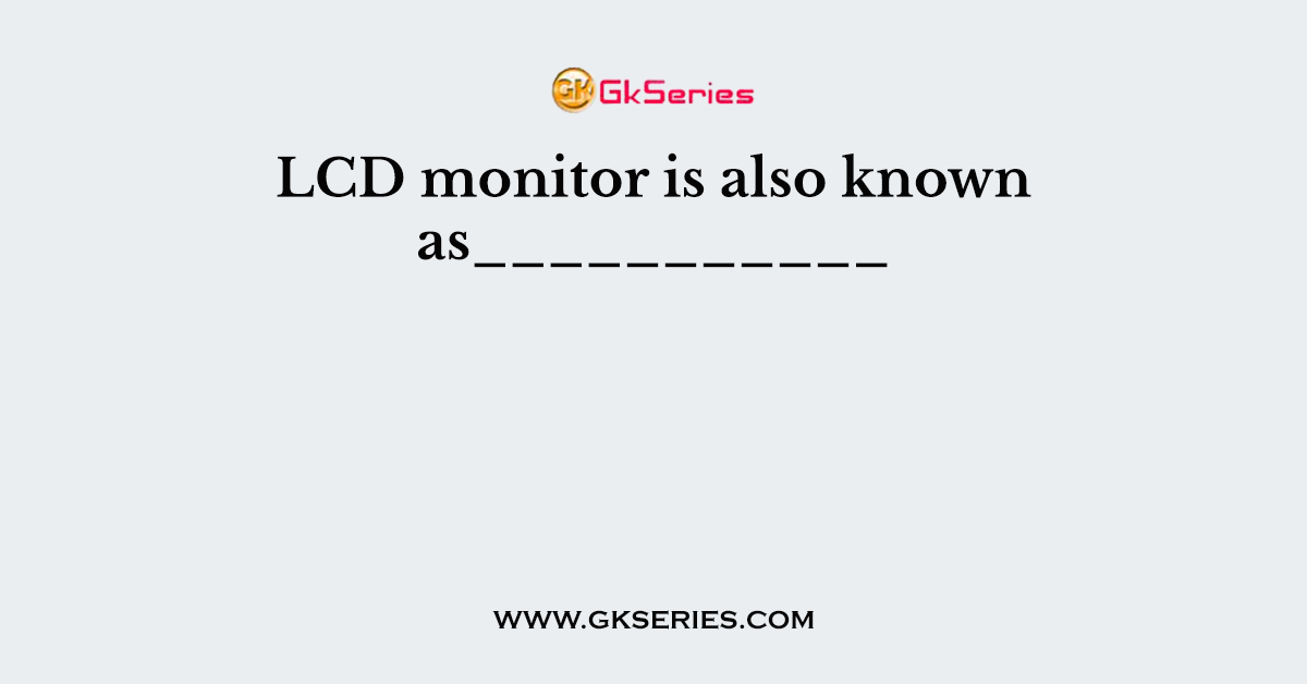 LCD monitor is also known as___________