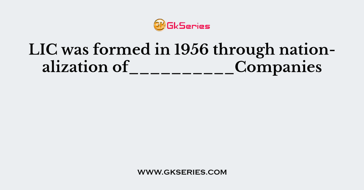 LIC was formed in 1956 through nationalization of__________Companies