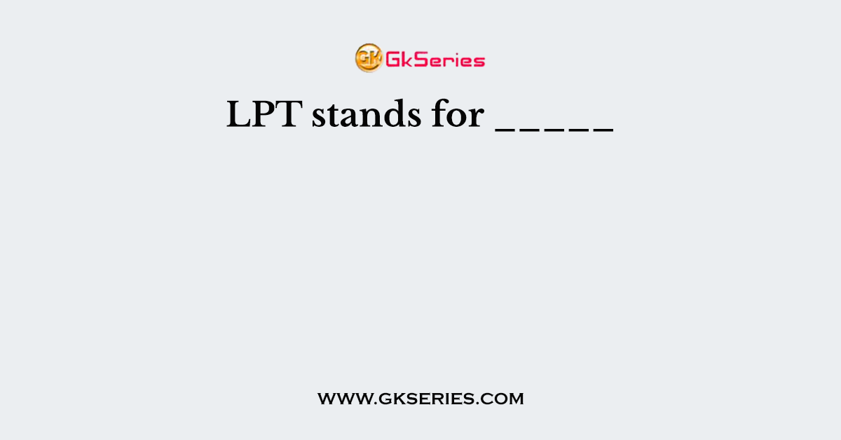LPT stands for _____