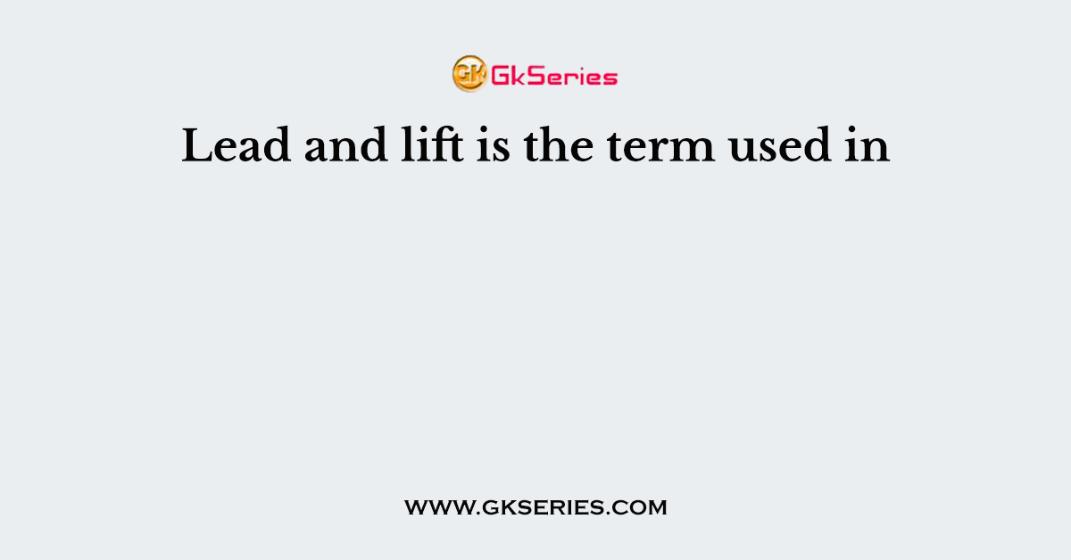 Lead and lift is the term used in