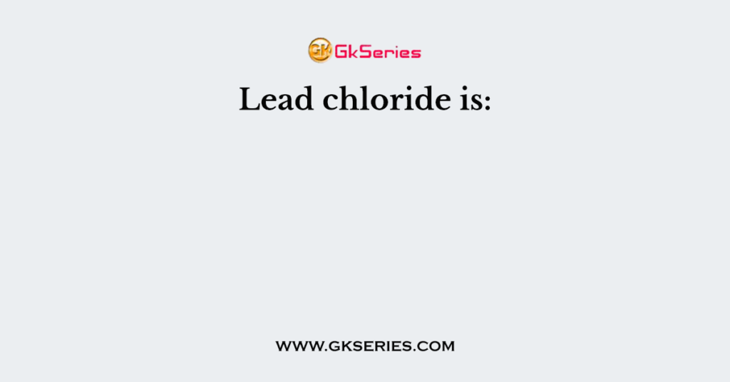 Lead chloride is