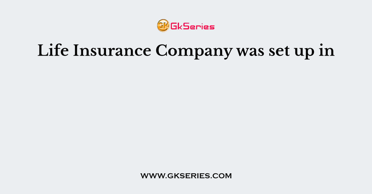 Life Insurance Company was set up in