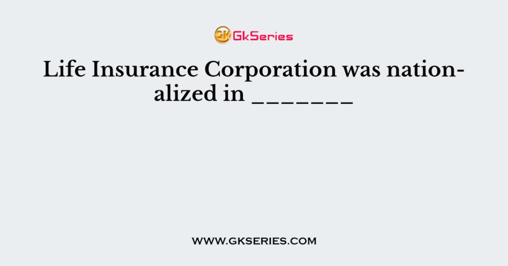 Life Insurance Corporation was nationalized in _______