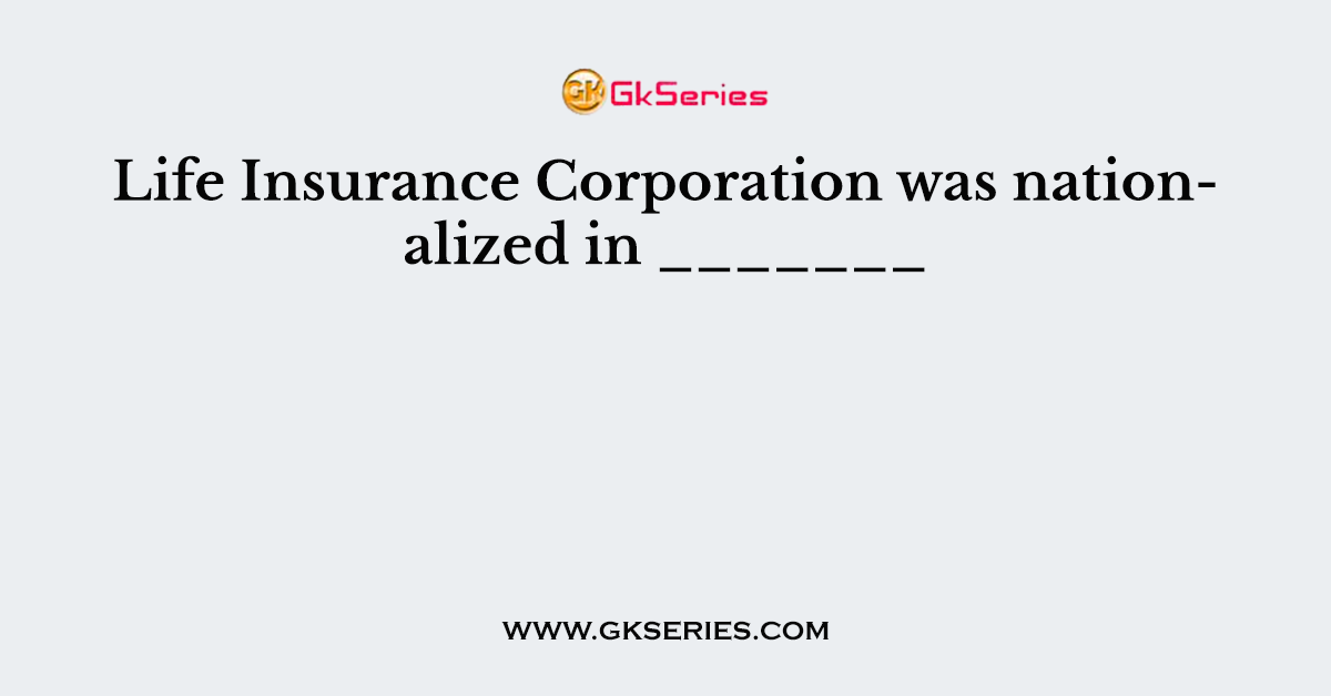 Life Insurance Corporation was nationalized in _______