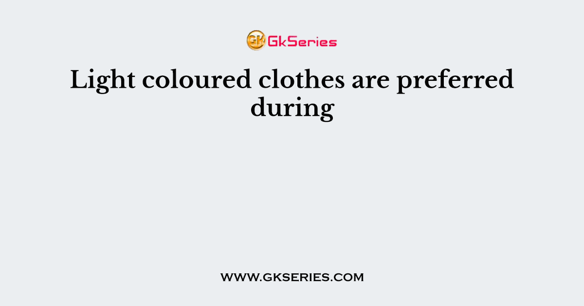 Light coloured clothes are preferred during