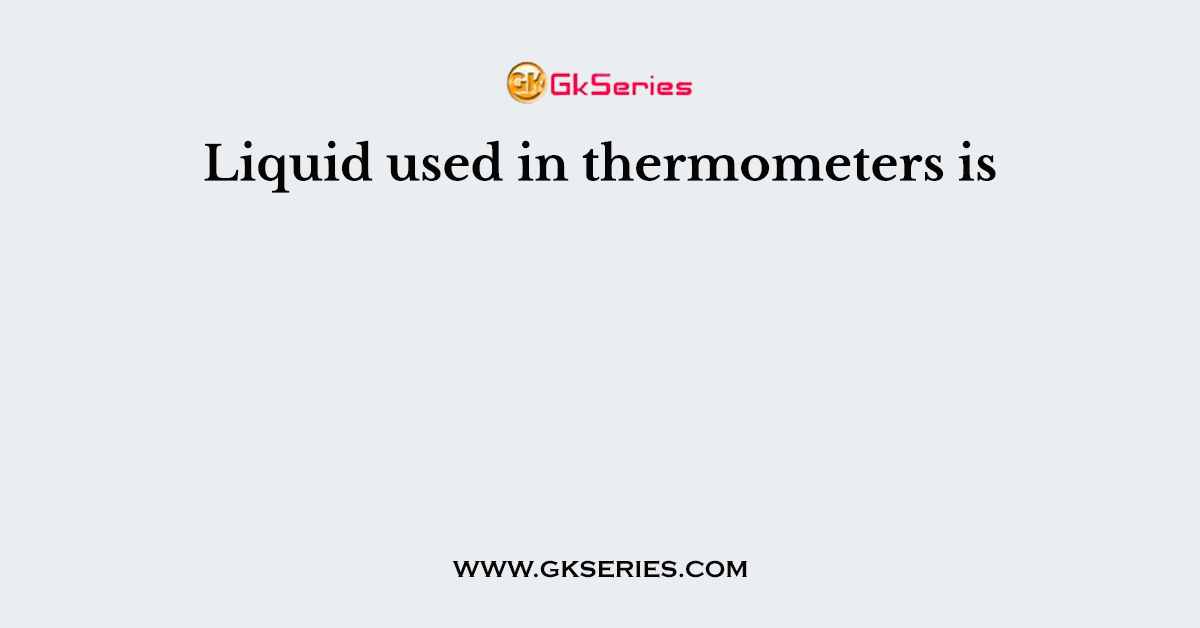 Liquid used in thermometers is
