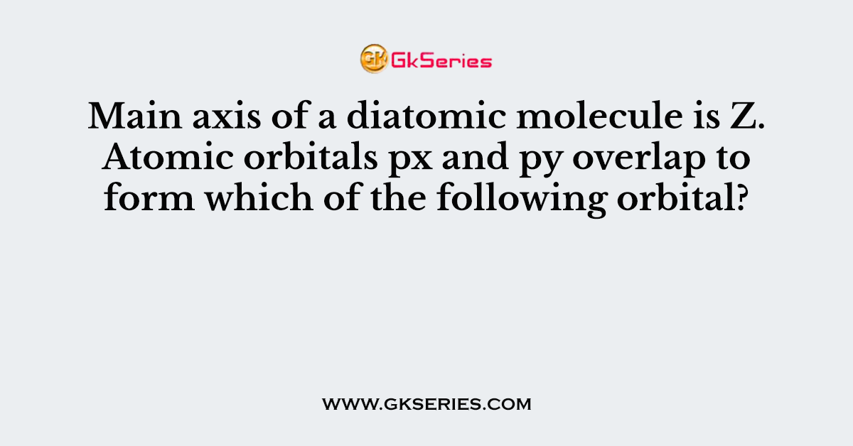 Main axis of a diatomic molecule is Z. Atomic orbitals px and py overlap to form which of the following orbital?