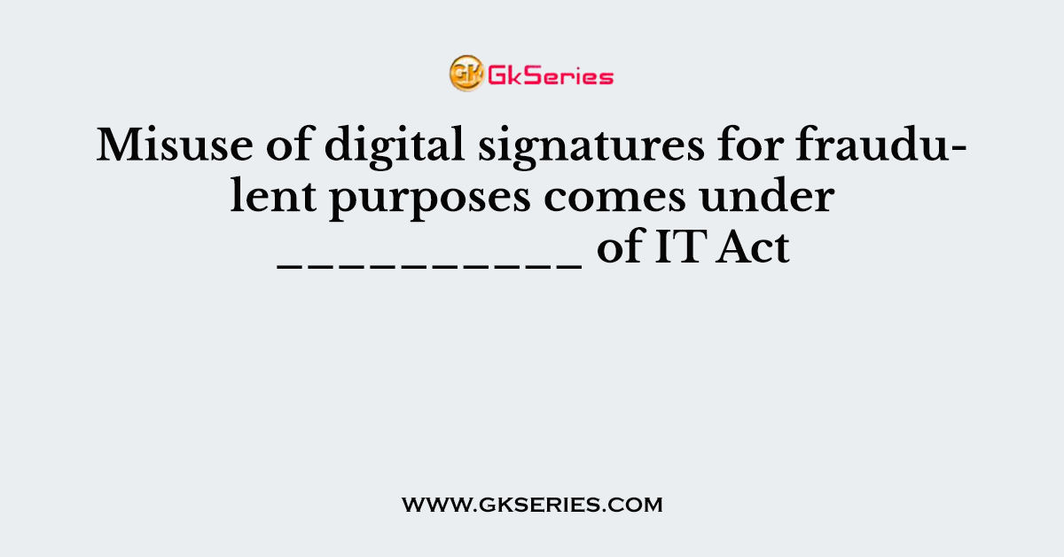 Misuse of digital signatures for fraudulent purposes comes under __________ of IT Act