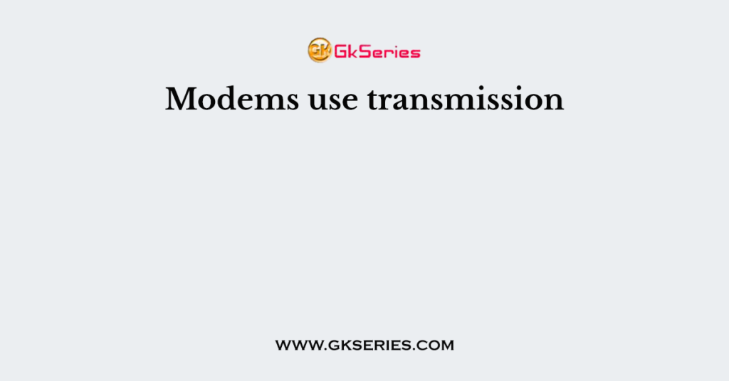 Modems use transmission