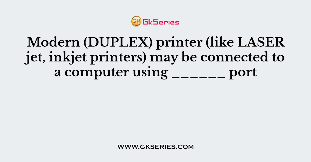 Modern (DUPLEX) printer (like LASER jet, inkjet printers) may be connected to a computer using ______ port