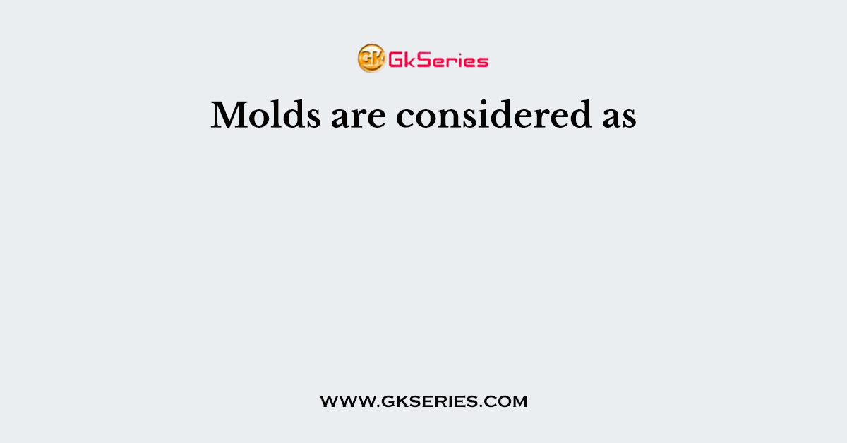 Molds are considered as