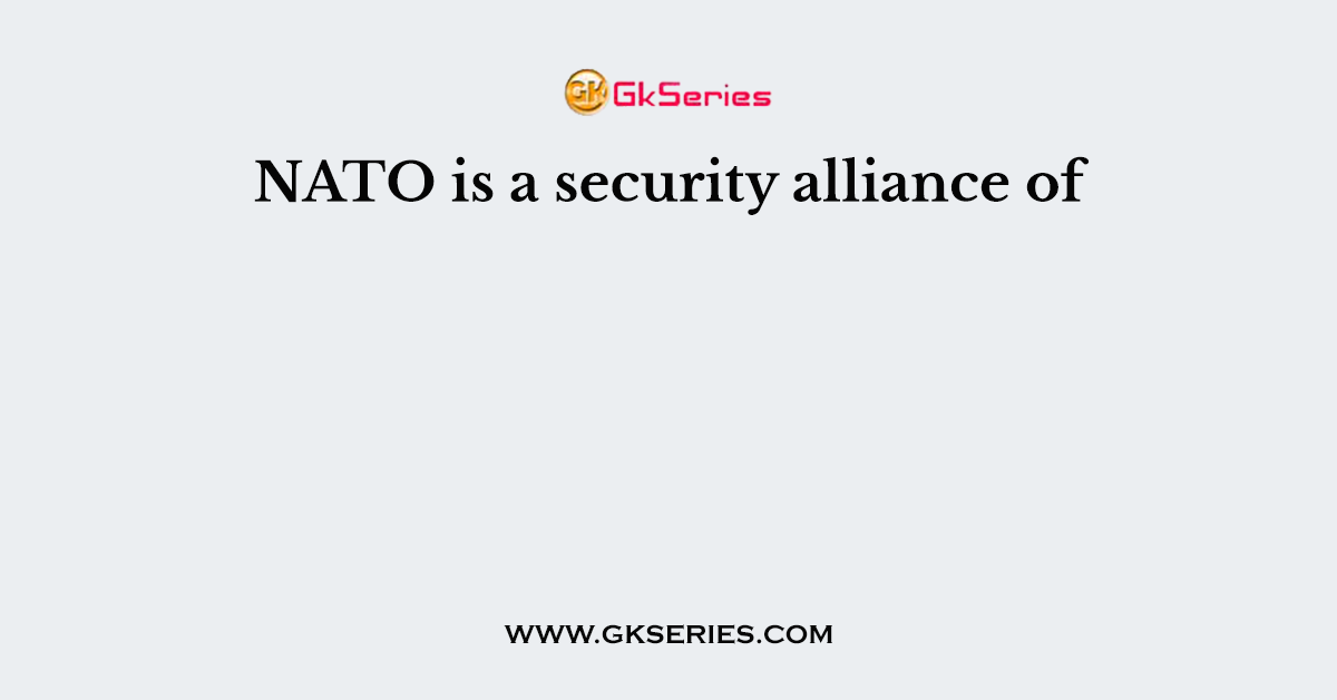NATO is a security alliance of