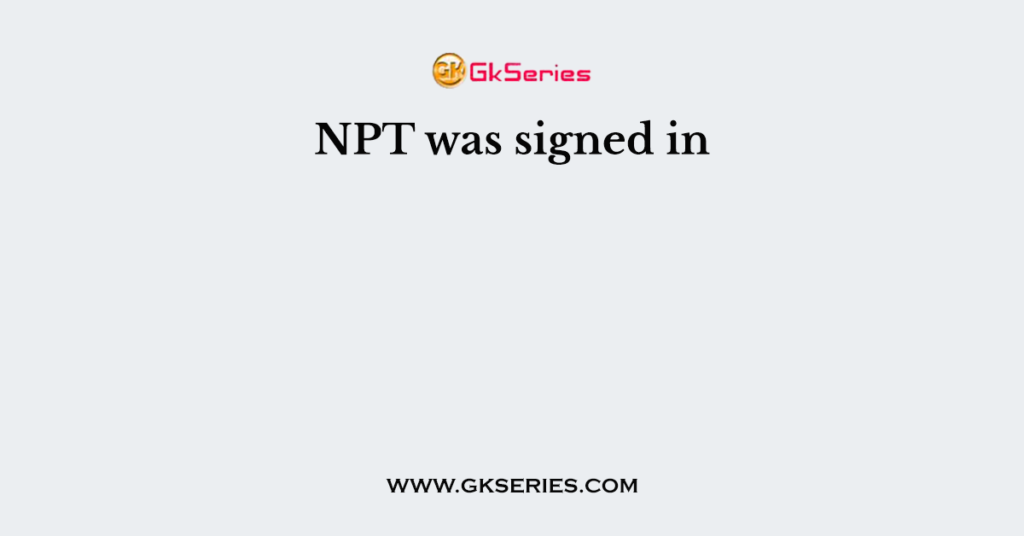 NPT was signed in